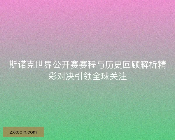 斯诺克世界公开赛赛程与历史回顾解析精彩对决引领全球关注